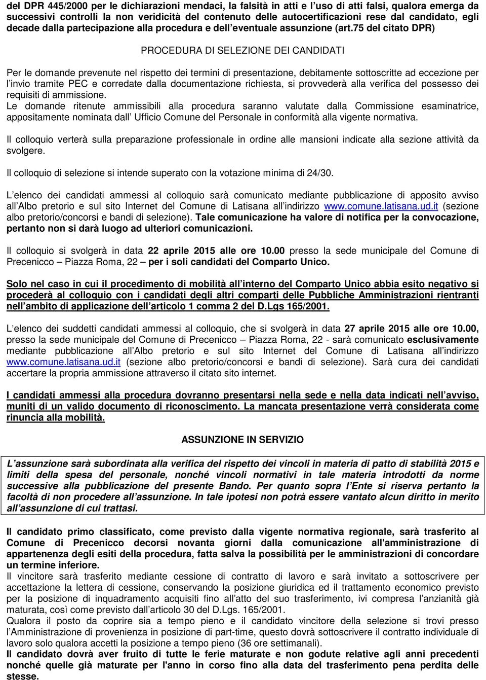 75 del citato DPR) PROCEDURA DI SELEZIONE DEI CANDIDATI Per le domande prevenute nel rispetto dei termini di presentazione, debitamente sottoscritte ad eccezione per l invio tramite PEC e corredate