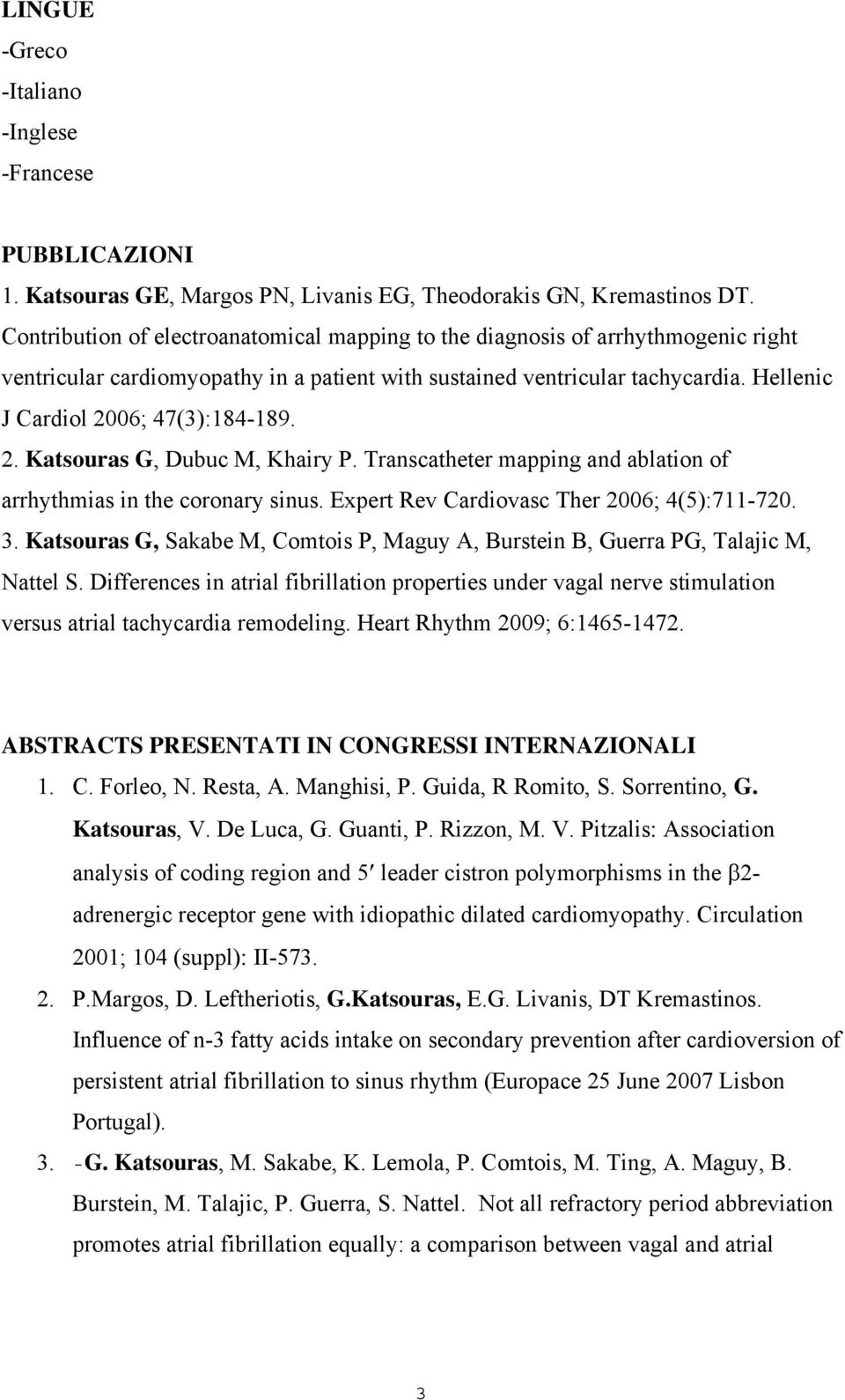 Hellenic J Cardiol 2006; 47(3):184-189. 2. Katsouras G, Dubuc M, Khairy P. Transcatheter mapping and ablation of arrhythmias in the coronary sinus. Expert Rev Cardiovasc Ther 2006; 4(5):711-720. 3.