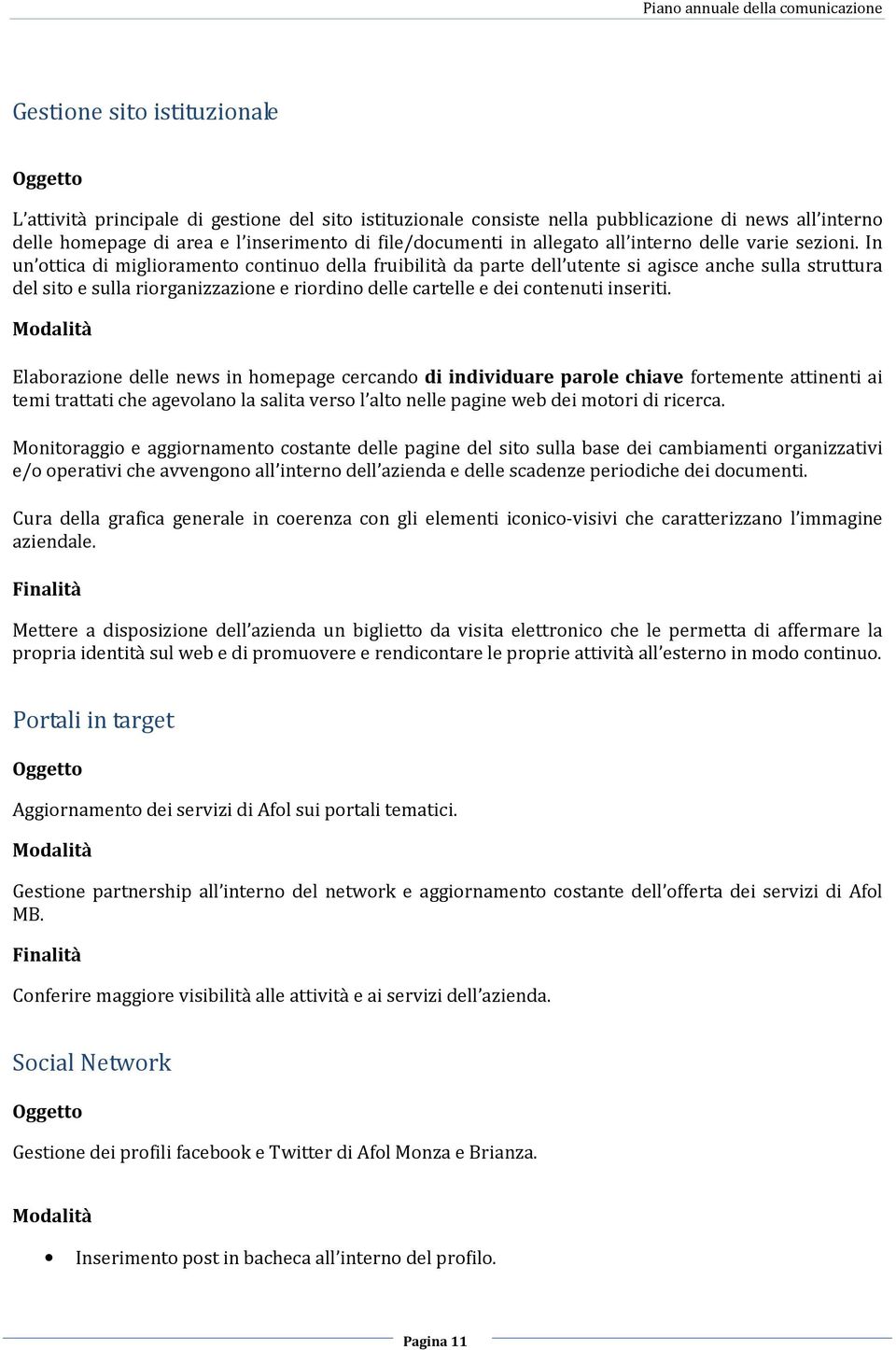 In un ottica di miglioramento continuo della fruibilità da parte dell utente si agisce anche sulla struttura del sito e sulla riorganizzazione e riordino delle cartelle e dei contenuti inseriti.