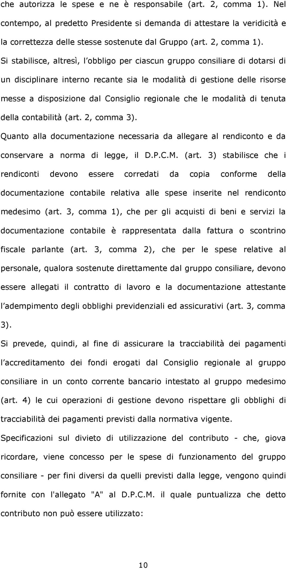 Si stabilisce, altresì, l obbligo per ciascun gruppo consiliare di dotarsi di un disciplinare interno recante sia le modalità di gestione delle risorse messe a disposizione dal Consiglio regionale