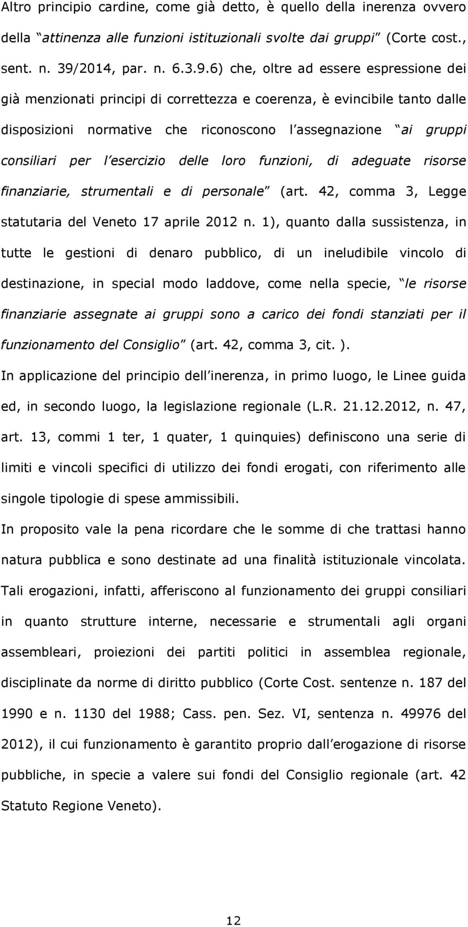 6) che, oltre ad essere espressione dei già menzionati principi di correttezza e coerenza, è evincibile tanto dalle disposizioni normative che riconoscono l assegnazione ai gruppi consiliari per l