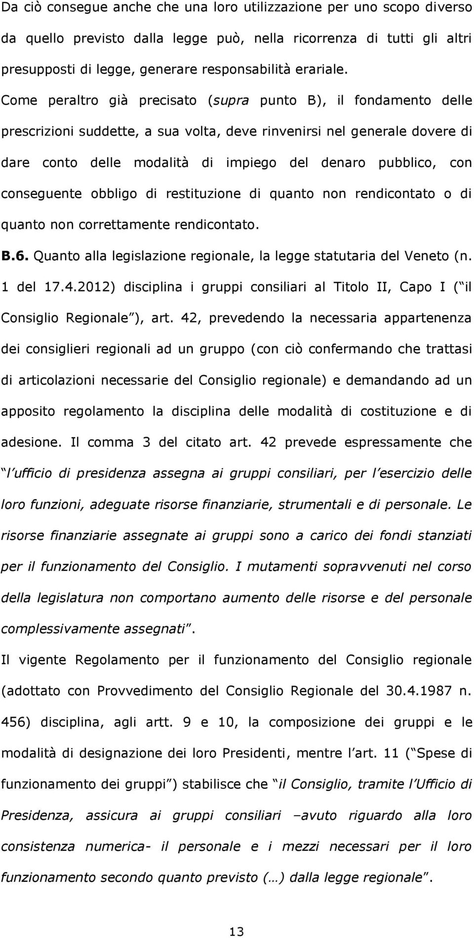 con conseguente obbligo di restituzione di quanto non rendicontato o di quanto non correttamente rendicontato. B.6. Quanto alla legislazione regionale, la legge statutaria del Veneto (n. 1 del 17.4.