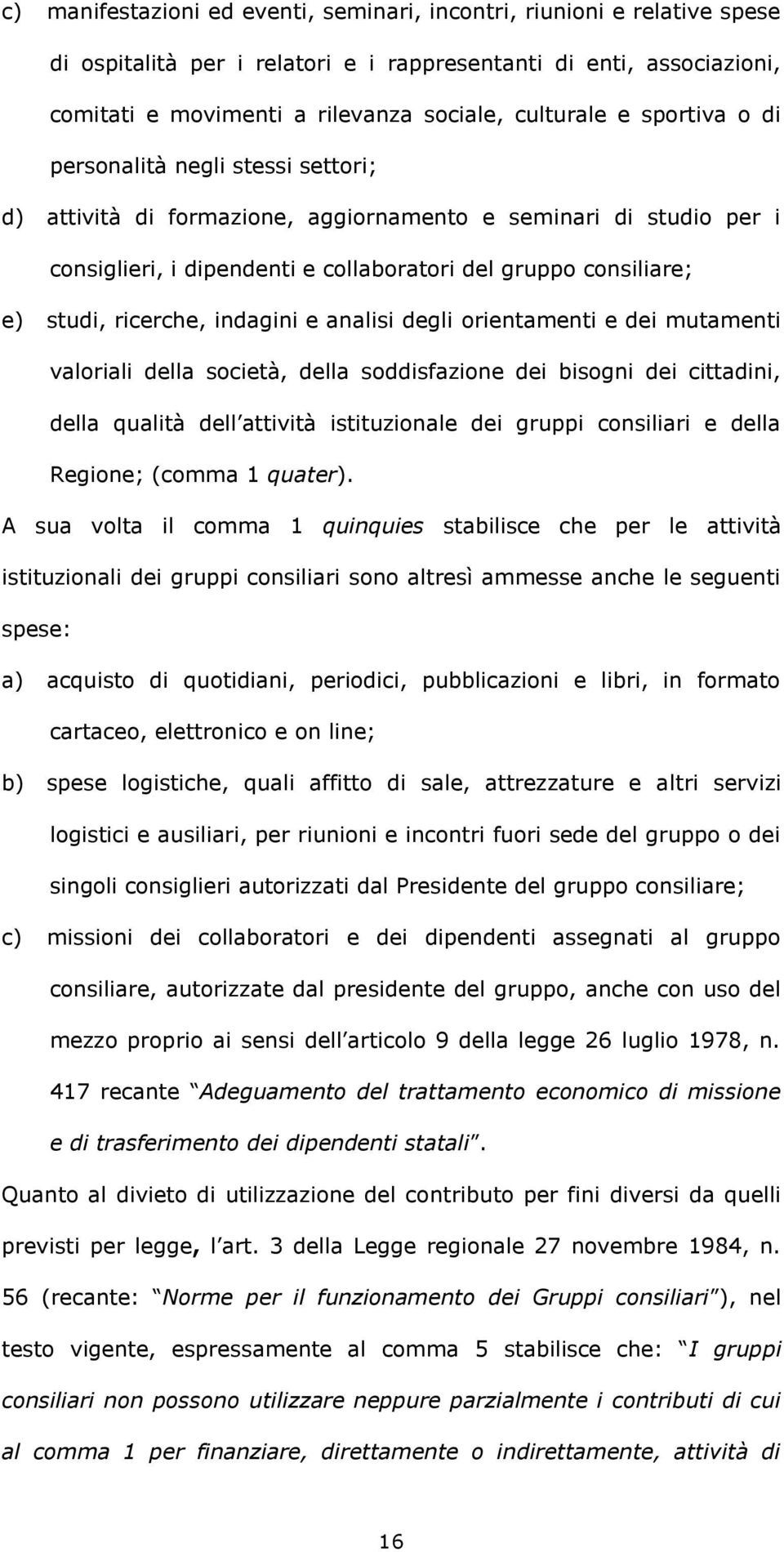 ricerche, indagini e analisi degli orientamenti e dei mutamenti valoriali della società, della soddisfazione dei bisogni dei cittadini, della qualità dell attività istituzionale dei gruppi consiliari