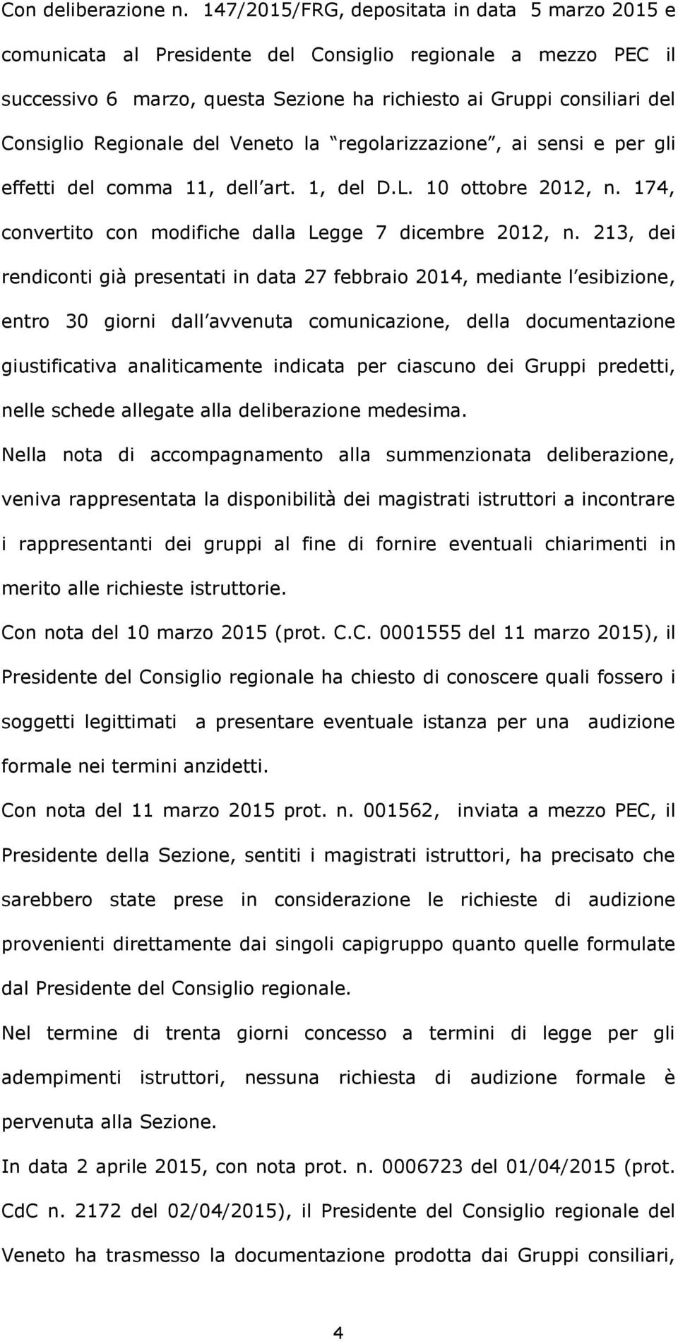 Regionale del Veneto la regolarizzazione, ai sensi e per gli effetti del comma 11, dell art. 1, del D.L. 10 ottobre 2012, n. 174, convertito con modifiche dalla Legge 7 dicembre 2012, n.