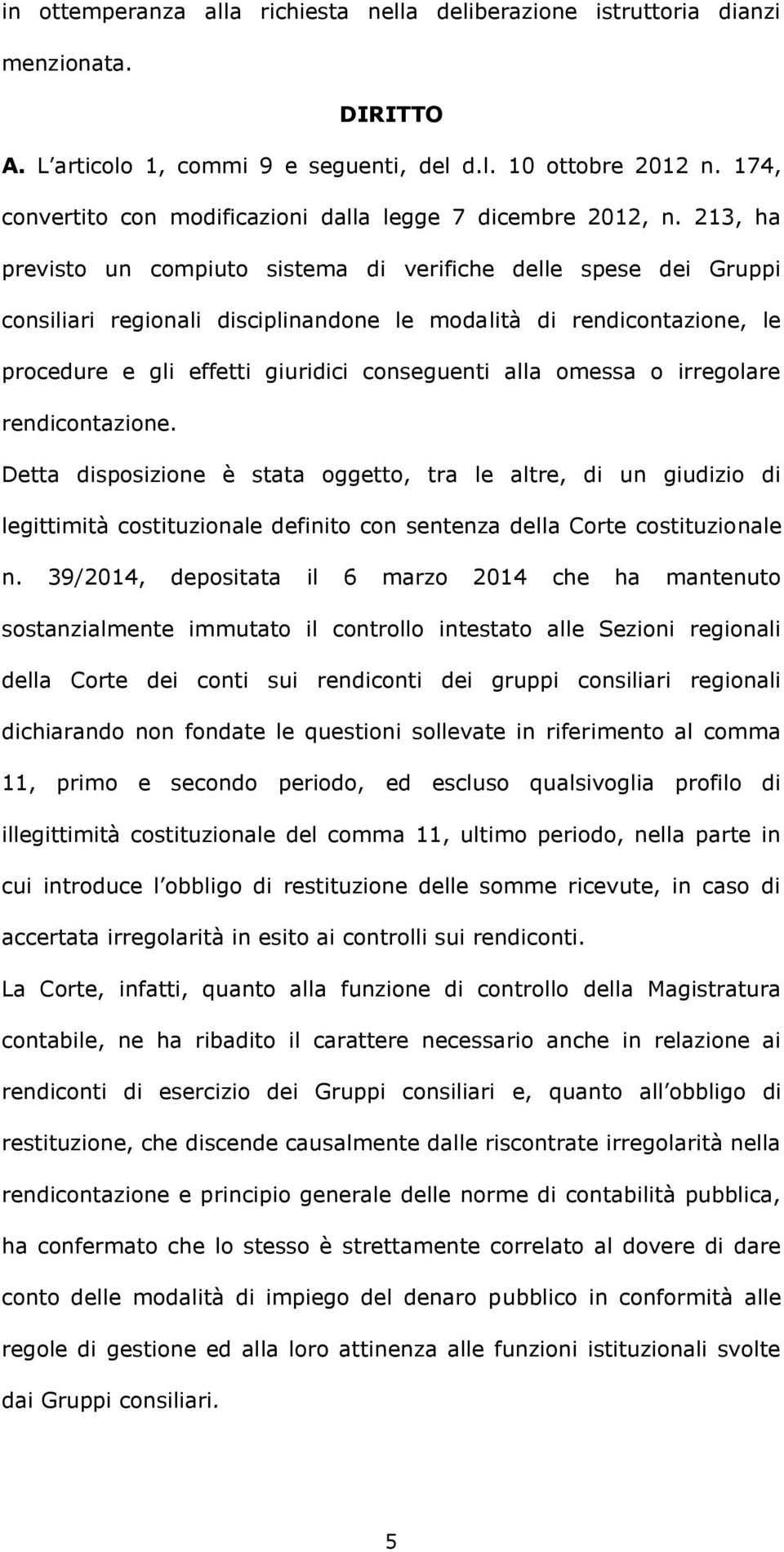 213, ha previsto un compiuto sistema di verifiche delle spese dei Gruppi consiliari regionali disciplinandone le modalità di rendicontazione, le procedure e gli effetti giuridici conseguenti alla