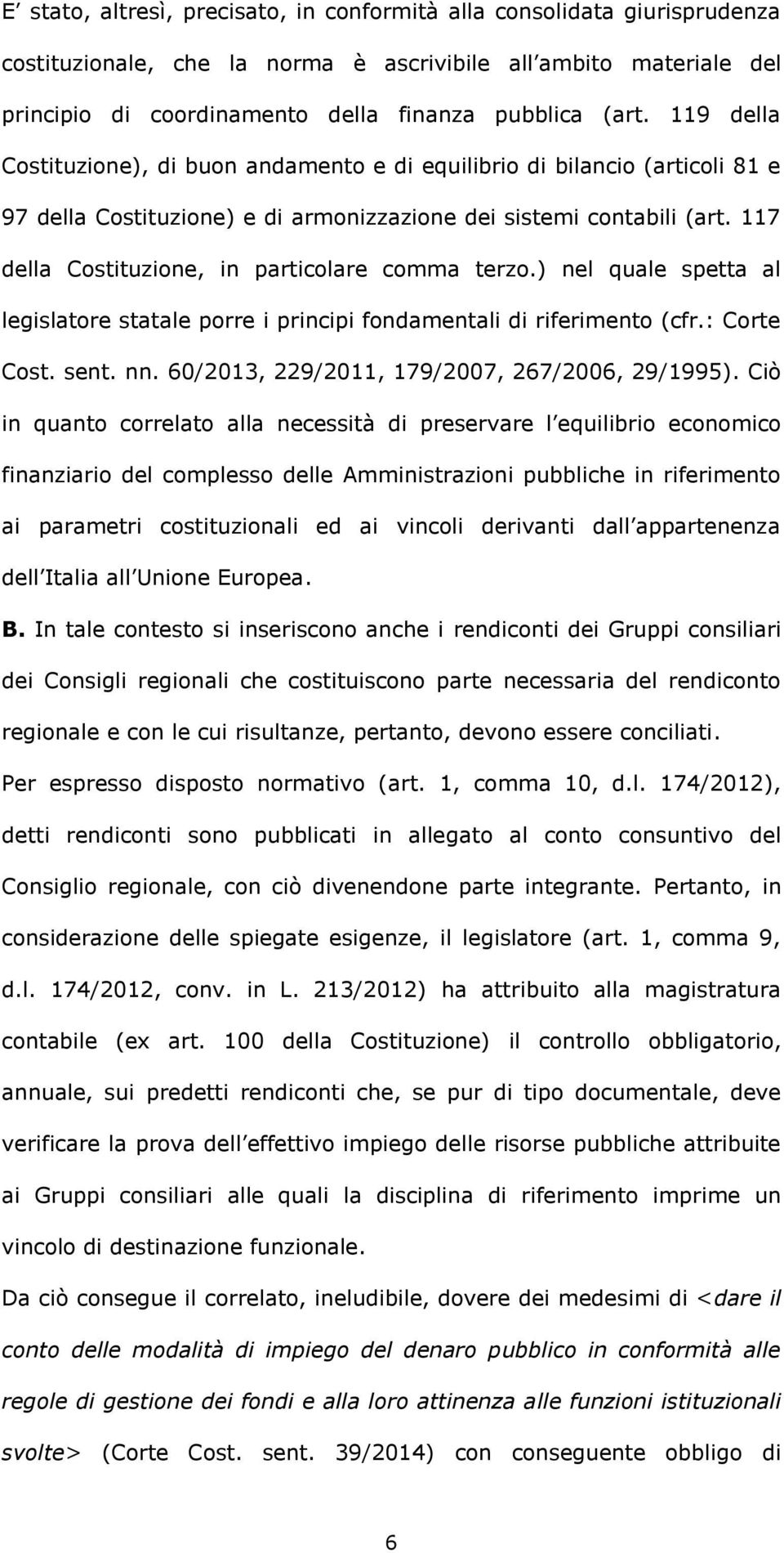 117 della Costituzione, in particolare comma terzo.) nel quale spetta al legislatore statale porre i principi fondamentali di riferimento (cfr.: Corte Cost. sent. nn.