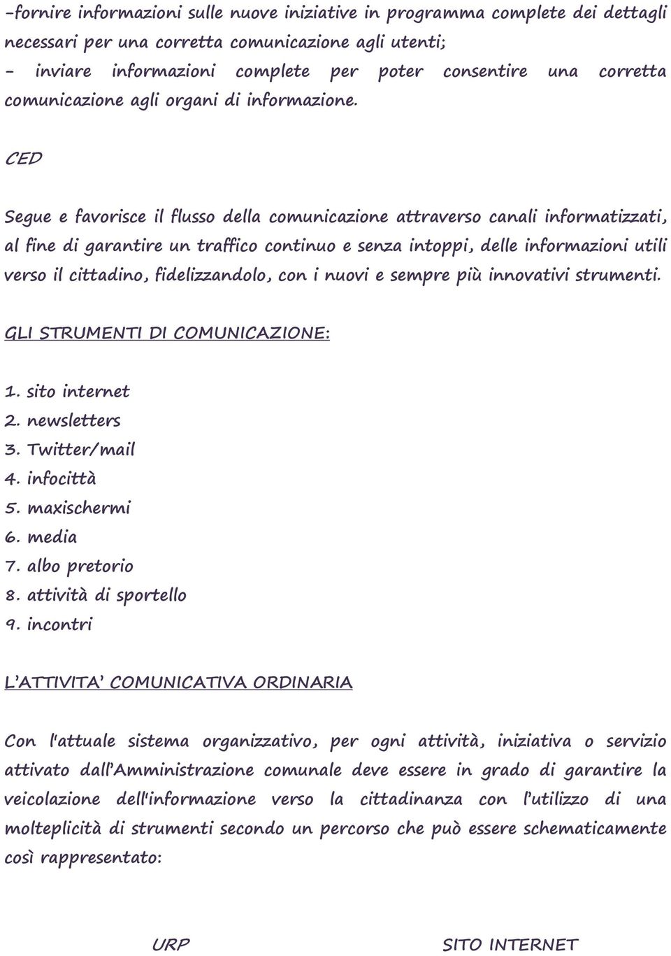 CED Segue e favorisce il flusso della comunicazione attraverso canali informatizzati, al fine di garantire un traffico continuo e senza intoppi, delle informazioni utili verso il cittadino,