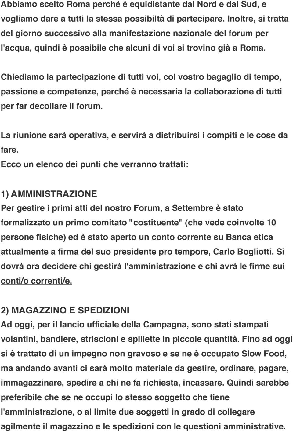 Chiediamo la partecipazione di tutti voi, col vostro bagaglio di tempo, passione e competenze, perché è necessaria la collaborazione di tutti per far decollare il forum.