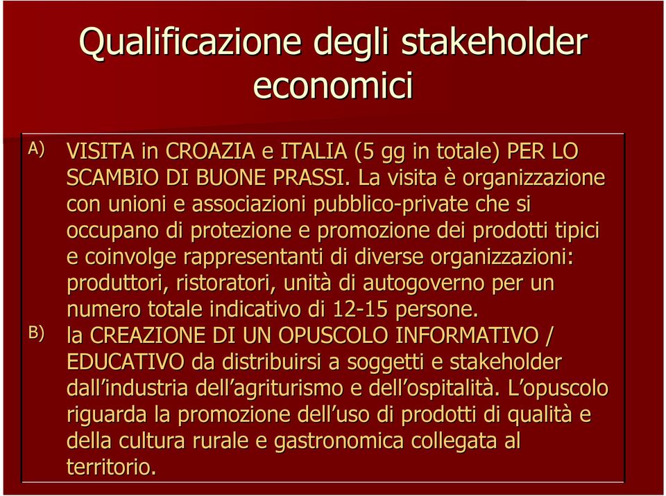 diverse organizzazioni: produttori, ristoratori, unità di autogoverno per un numero totale indicativo di 12-15 15 persone.