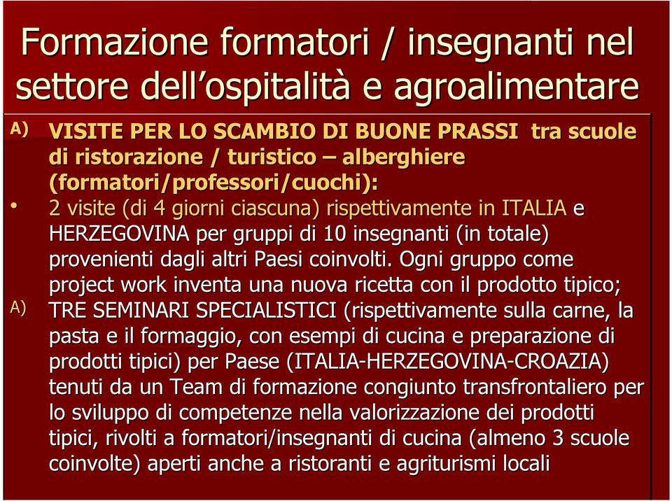 Ogni gruppo come project work inventa una nuova ricetta con il prodotto tipico; A) TRE SEMINARI SPECIALISTICI (rispettivamente sulla carne, la pasta e il formaggio, con esempi di cucina e