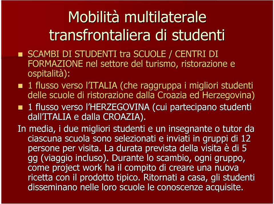 In media, i due migliori studenti e un insegnante o tutor da ciascuna scuola sono selezionati e inviati in gruppi di 12 persone per visita.