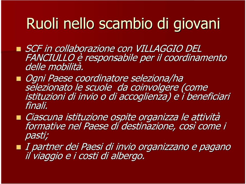 Ogni Paese coordinatore seleziona/ha selezionato le scuole da coinvolgere (come istituzioni di invio o di