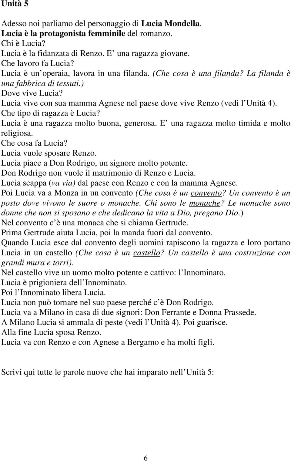 Che tipo di ragazza è Lucia? Lucia è una ragazza molto buona, generosa. E una ragazza molto timida e molto religiosa. Che cosa fa Lucia? Lucia vuole sposare Renzo.