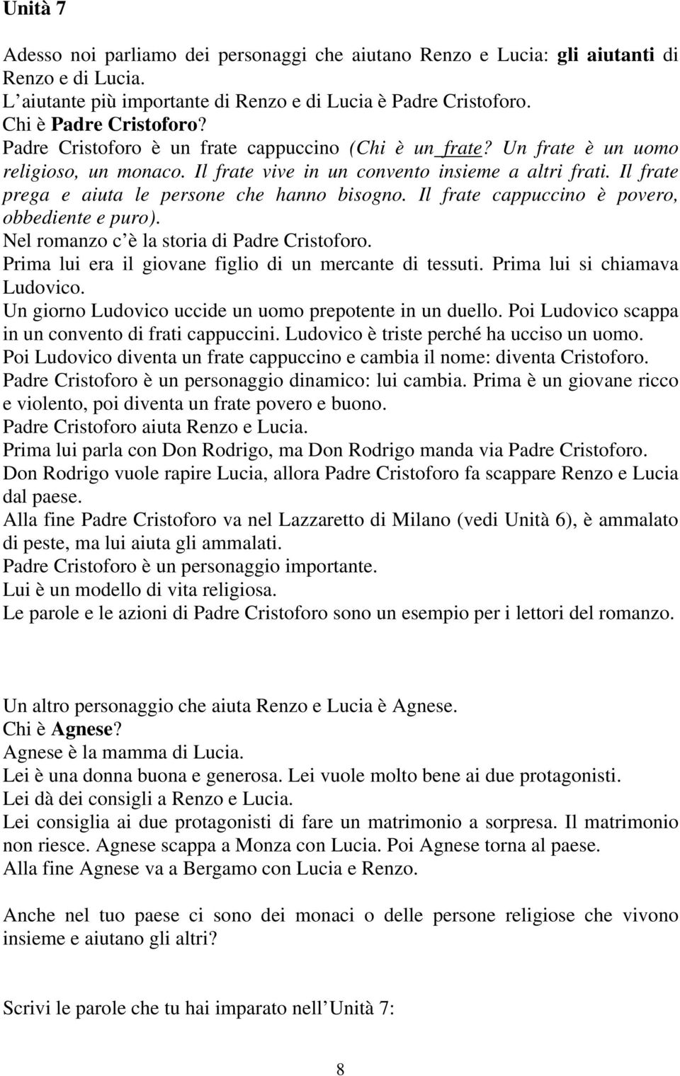 Il frate prega e aiuta le persone che hanno bisogno. Il frate cappuccino è povero, obbediente e puro). Nel romanzo c è la storia di Padre Cristoforo.