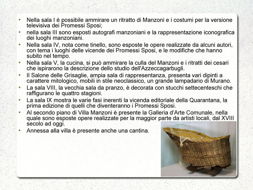 Nella sala IV, nota come tinello, sono esposte le opere realizzate da alcuni autori, con tema i luoghi delle vicende dei Promessi Sposi, e le modifiche che hanno subito nel tempo.