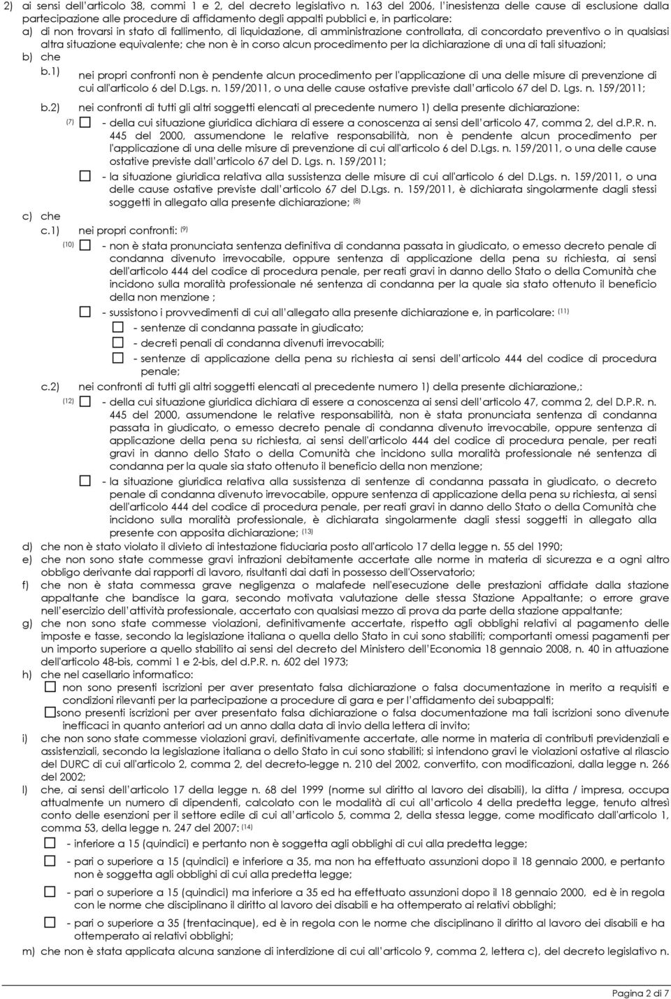 liquidazione, di amministrazione controllata, di concordato preventivo o in qualsiasi altra situazione equivalente; che non è in corso alcun procedimento per la dichiarazione di una di tali