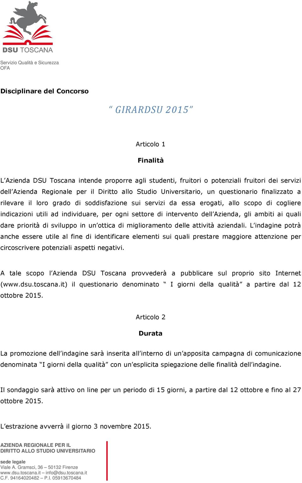 intervento dell Azienda, gli ambiti ai quali dare priorità di sviluppo in un ottica di miglioramento delle attività aziendali.