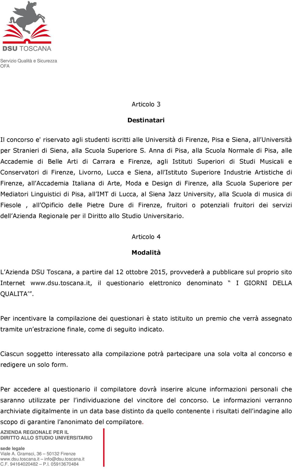 Superiore Industrie Artistiche di Firenze, all Accademia Italiana di Arte, Moda e Design di Firenze, alla Scuola Superiore per Mediatori Linguistici di Pisa, all IMT di Lucca, al Siena Jazz