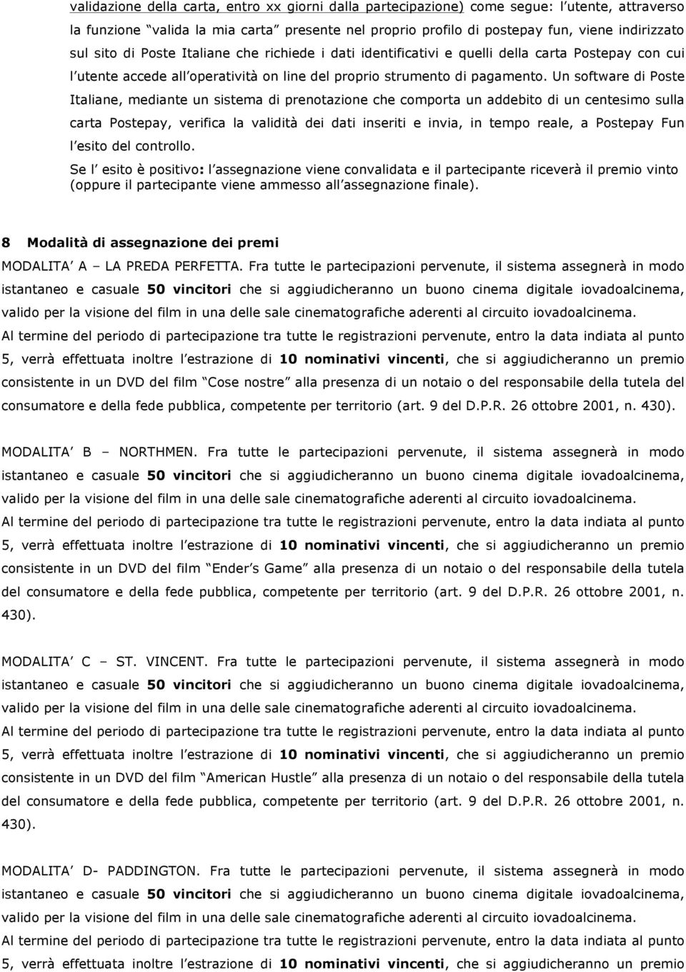 Un software di Poste Italiane, mediante un sistema di prenotazione che comporta un addebito di un centesimo sulla carta Postepay, verifica la validità dei dati inseriti e invia, in tempo reale, a