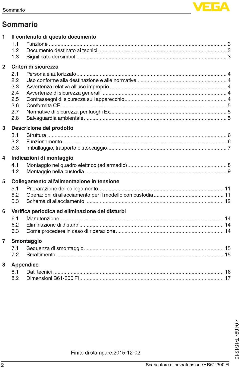 .. 5 2.7 Normative di sicurezza per luoghi Ex... 5 2.8 Salvaguardia ambientale... 5 3 Descrizione del prodotto 3.1 Struttura... 6 3.2 Funzionamento... 6 3.3 Imballaggio, trasporto e stoccaggio.