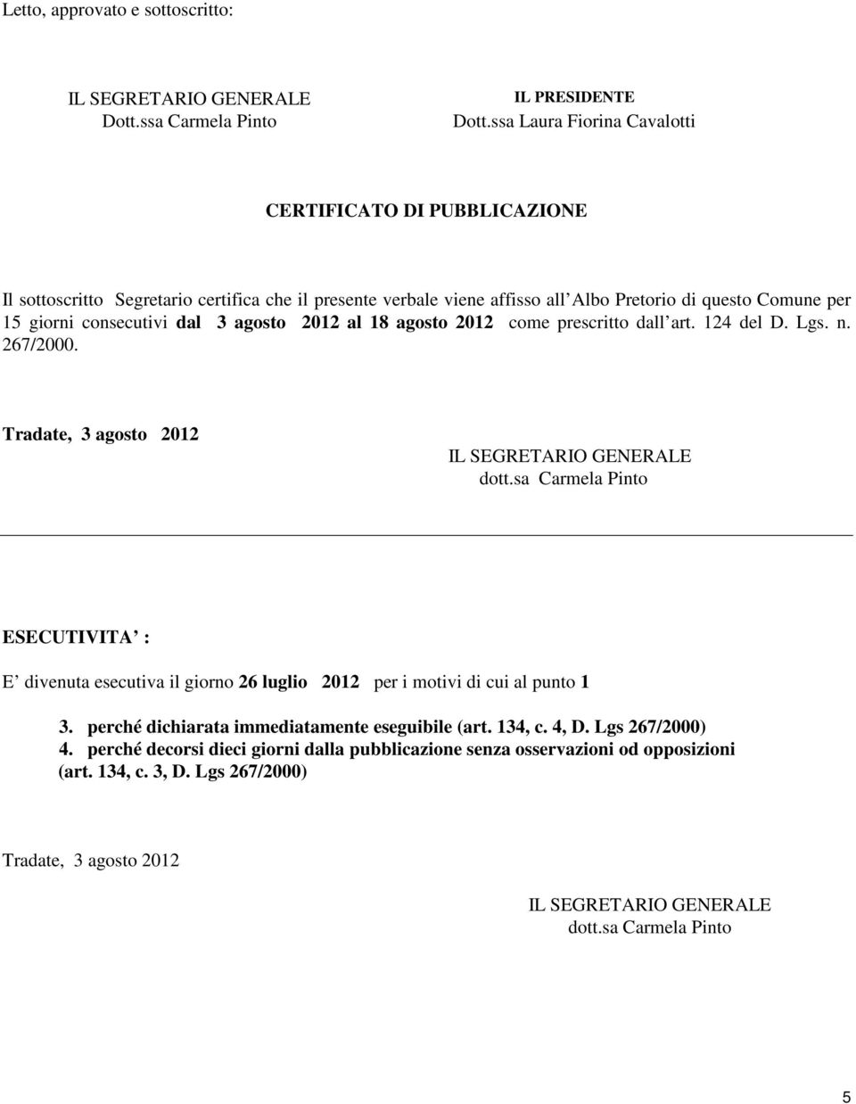 giorni consecutivi dal 3 agosto 2012 al 18 agosto 2012 come prescritto dall art. 124 del D. Lgs. n. 267/2000. dott.