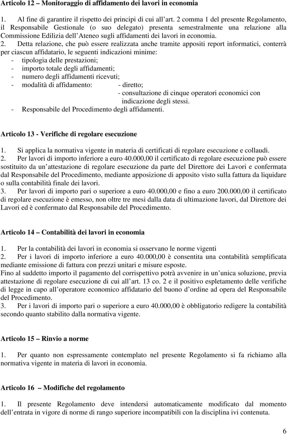 Detta relazione, che può essere realizzata anche tramite appositi report informatici, conterrà per ciascun affidatario, le seguenti indicazioni minime: - tipologia delle prestazioni; - importo totale