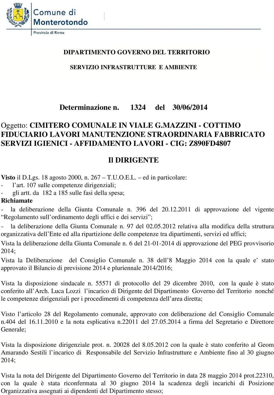 107 sulle competenze dirigenziali; - gli artt. da 182 a 185 sulle fasi della spesa; Richiamate - la deliberazione della Giunta Comunale n. 396 del 20.12.