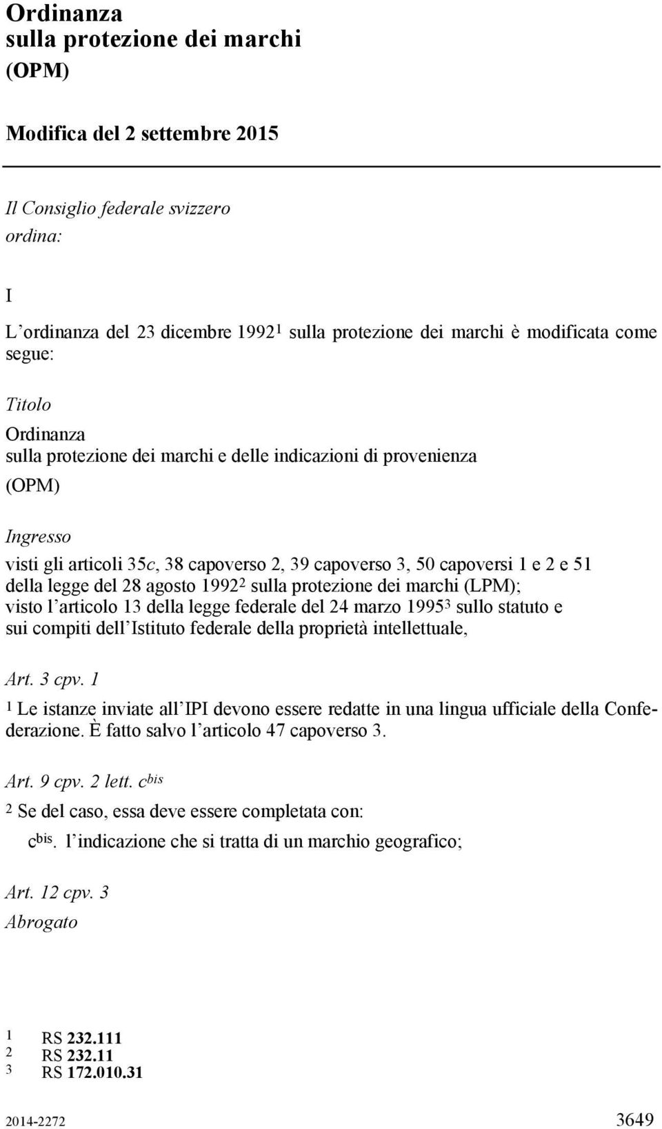 28 agosto 1992 2 sulla protezione dei marchi (LPM); visto l articolo 13 della legge federale del 24 marzo 1995 3 sullo statuto e sui compiti dell Istituto federale della proprietà intellettuale, Art.