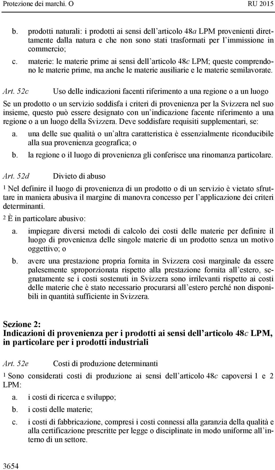 52c Uso delle indicazioni facenti riferimento a una regione o a un luogo Se un prodotto o un servizio soddisfa i criteri di provenienza per la Svizzera nel suo insieme, questo può essere designato