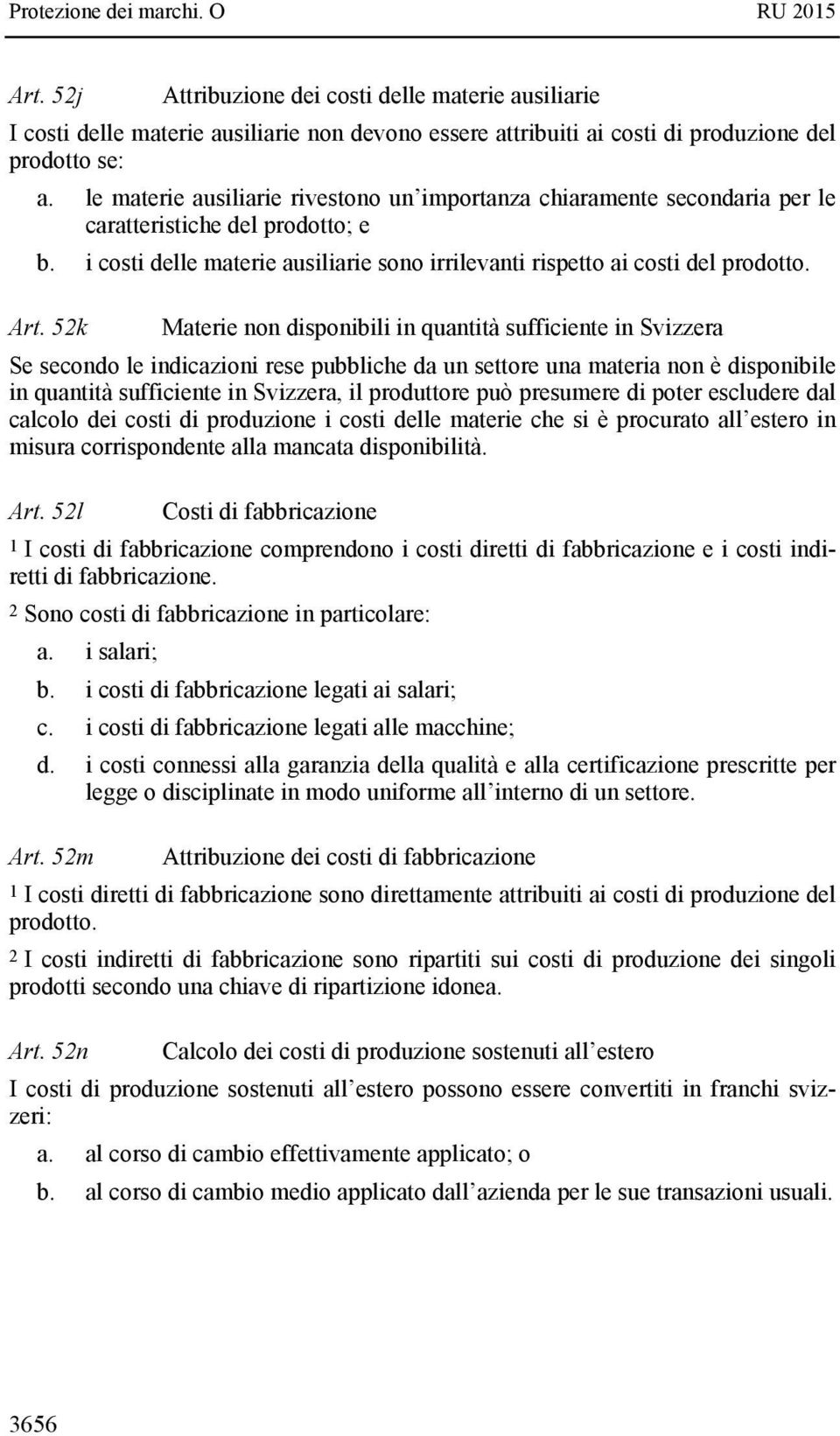 52k Materie non disponibili in quantità sufficiente in Svizzera Se secondo le indicazioni rese pubbliche da un settore una materia non è disponibile in quantità sufficiente in Svizzera, il produttore