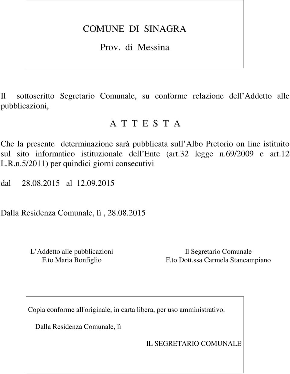 pubblicata sull Albo Pretorio on line istituito sul sito informatico istituzionale dell Ente (art.32 legge n.69/2009 e art.12 L.R.n.5/2011) per quindici giorni consecutivi dal 28.