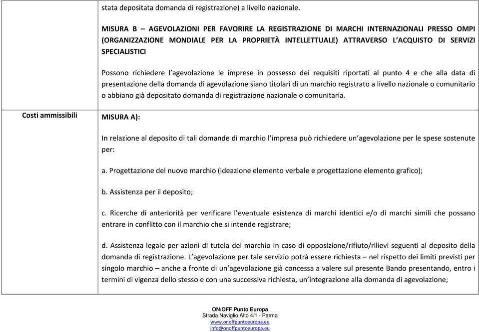 Possono richiedere l agevolazione le imprese in possesso dei requisiti riportati al punto 4 e che alla data di presentazione della domanda di agevolazione siano titolari di un marchio registrato a