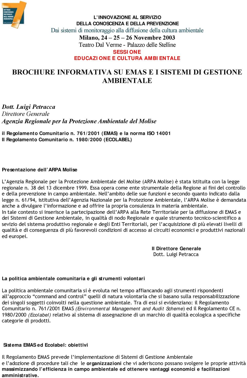 Luigi Petracca Direttore Generale Agenzia Regionale per la Protezione Ambientale del Molise il Regolamento Comunitario n. 761/2001 (EMAS) e la norma ISO 14001 Il Regolamento Comunitario n.