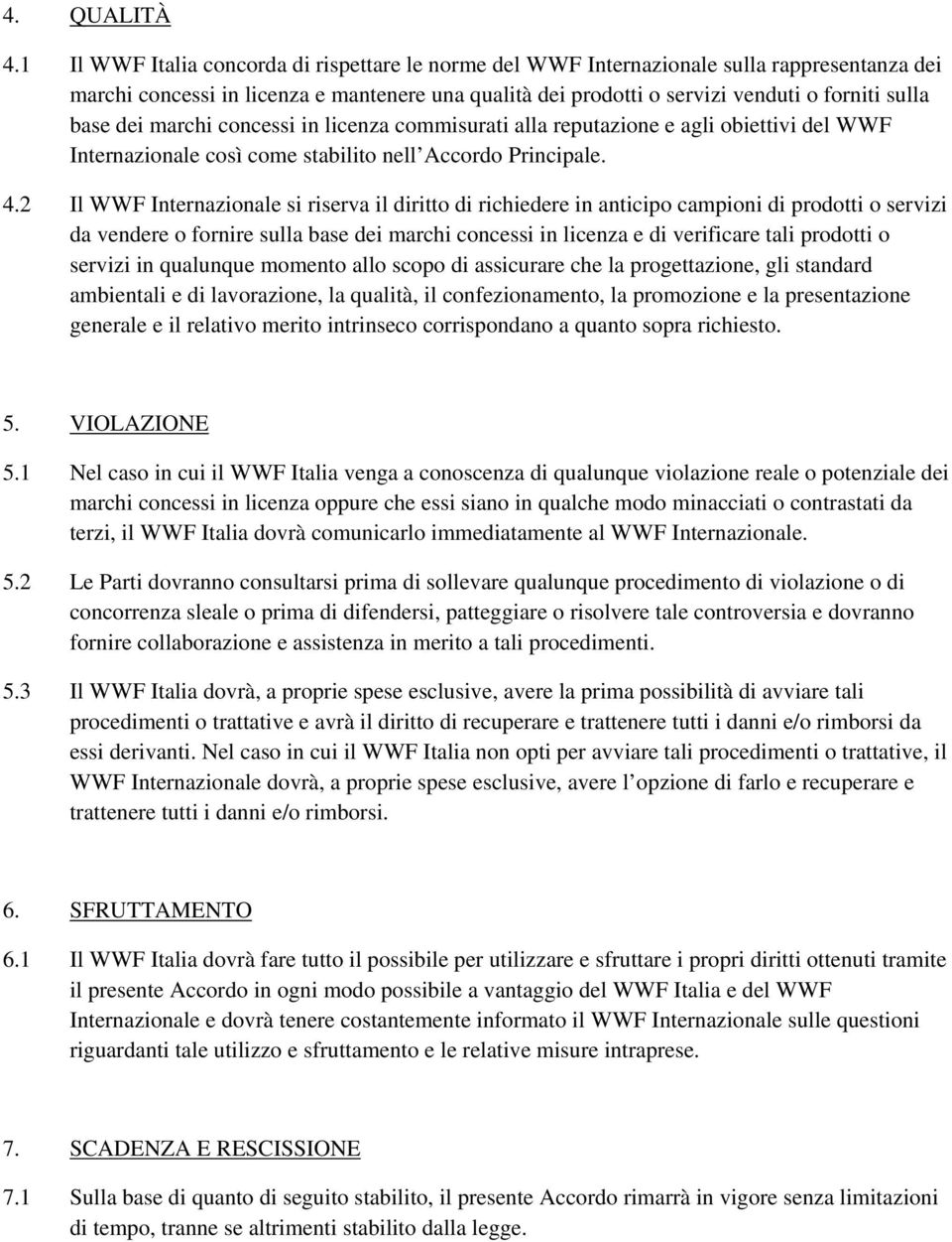 dei marchi concessi in licenza commisurati alla reputazione e agli obiettivi del WWF Internazionale così come stabilito nell Accordo Principale. 4.