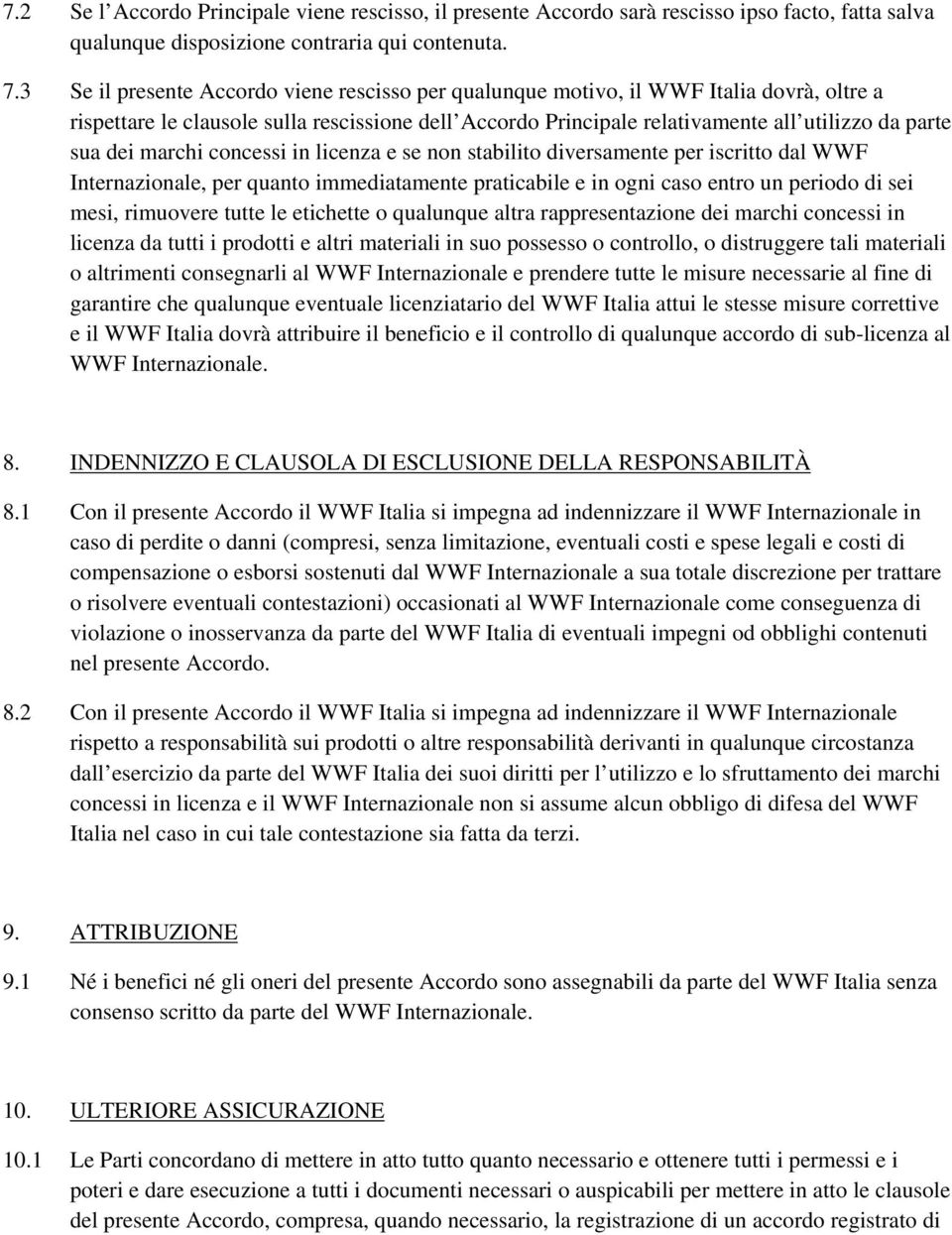 marchi concessi in licenza e se non stabilito diversamente per iscritto dal WWF Internazionale, per quanto immediatamente praticabile e in ogni caso entro un periodo di sei mesi, rimuovere tutte le