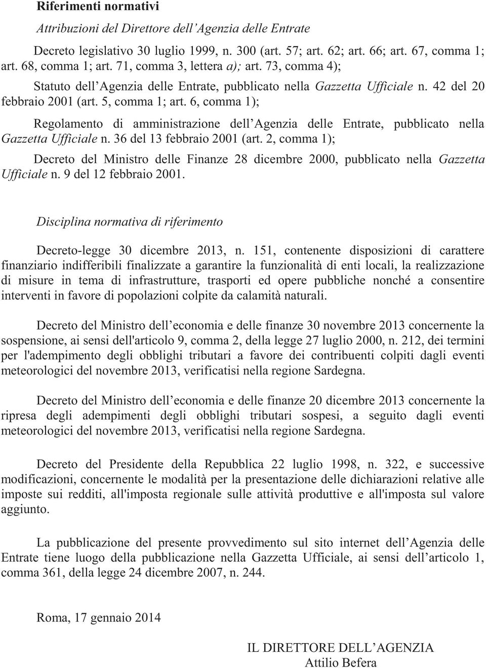 6, comma 1); Regolamento di amministrazione dell Agenzia delle Entrate, pubblicato nella Gazzetta Ufficiale n. 36 del 13 febbraio 2001 (art.