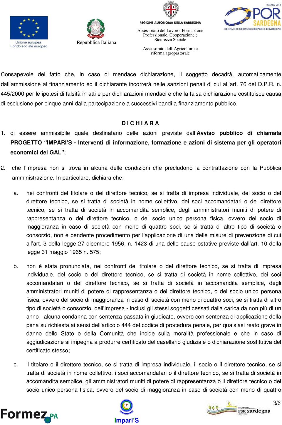 445/2000 per le ipotesi di falsità in atti e per dichiarazioni mendaci e che la falsa dichiarazione costituisce causa di esclusione per cinque anni dalla partecipazione a successivi bandi a