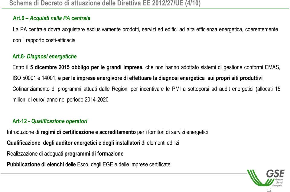 8- Diagnosi energetiche Entro il 5 dicembre 2015 obbligo per le grandi imprese, che non hanno adottato sistemi di gestione conformi EMAS, ISO 50001 e 14001, e per le imprese energivore di effettuare