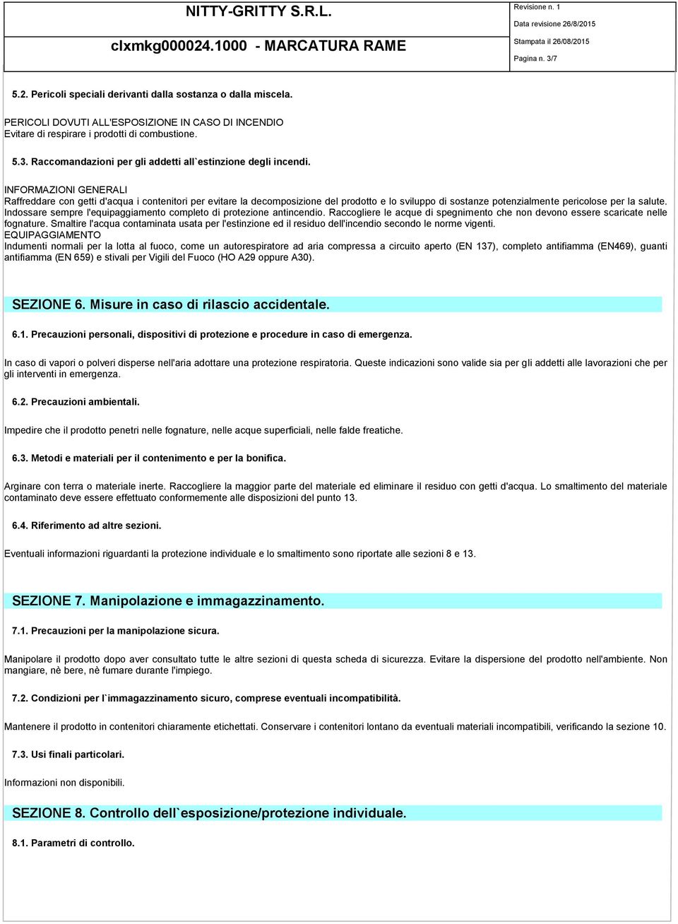 Indossare sempre l'equipaggiamento completo di protezione antincendio. Raccogliere le acque di spegnimento che non devono essere scaricate nelle fognature.