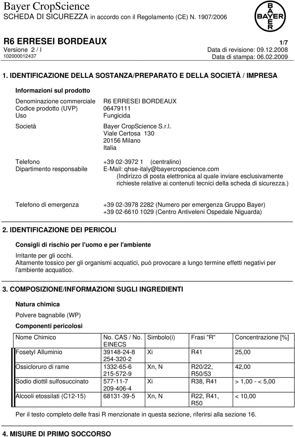 CropScience S.r.l. Viale Certosa 130 20156 Milano Italia Telefono +39 02-3972 1 (centralino) Dipartimento responsabile E-Mail: qhse-italy@bayercropscience.