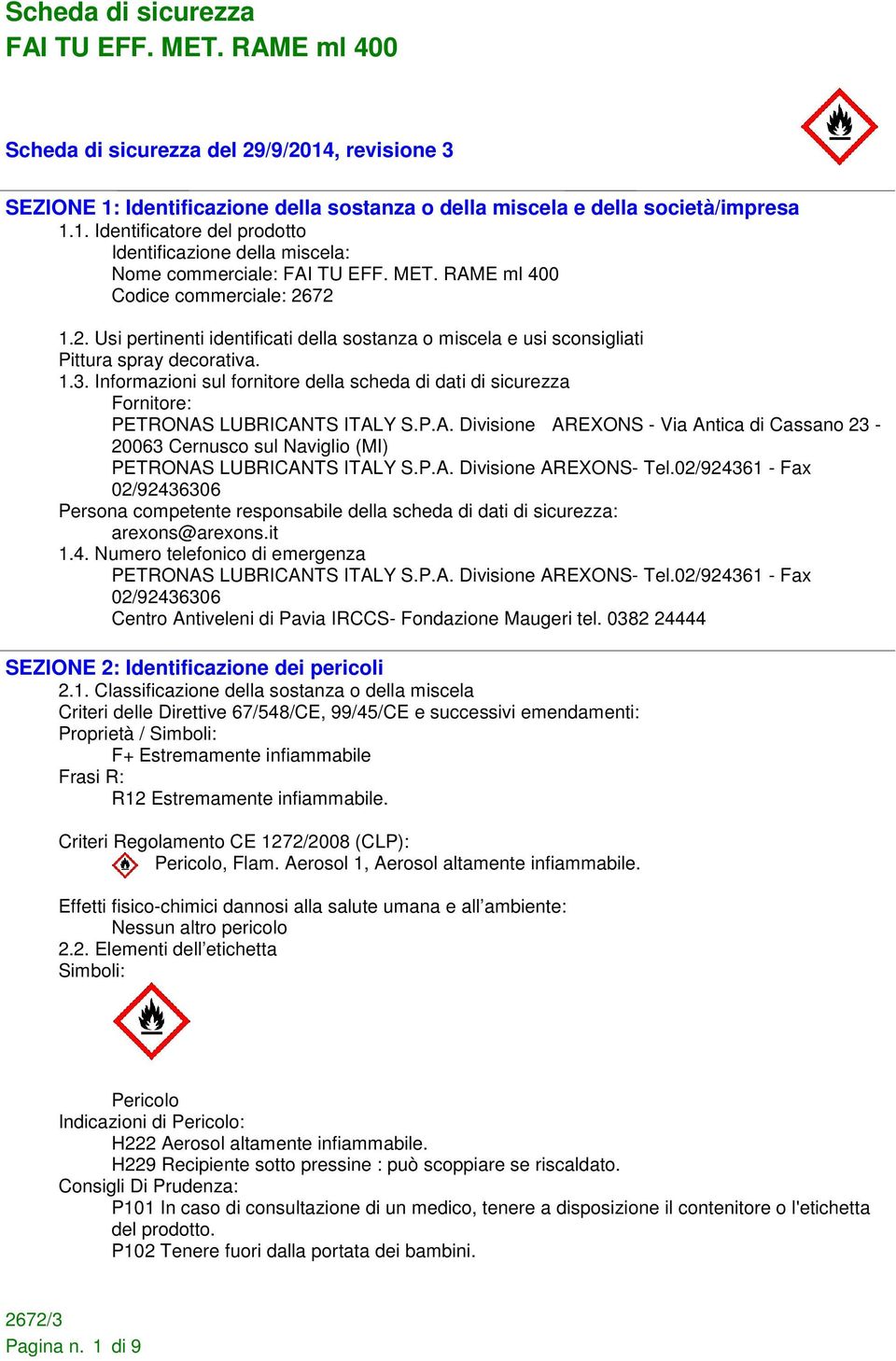 Informazioni sul fornitore della scheda di dati di sicurezza Fornitore: PETRONAS LUBRICANTS ITALY S.P.A. Divisione AREXONS - Via Antica di Cassano 23-20063 Cernusco sul Naviglio (MI) PETRONAS LUBRICANTS ITALY S.