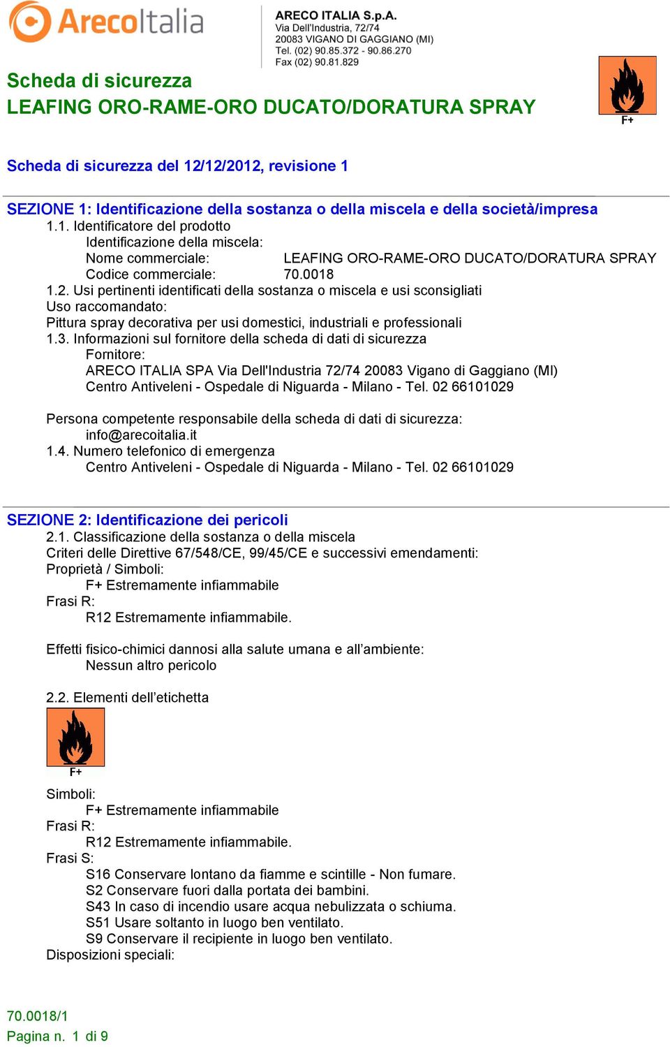 Informazioni sul fornitore della scheda di dati di sicurezza Fornitore: ARECO ITALIA SPA Via Dell'Industria 72/74 20083 Vigano di Gaggiano (MI) Centro Antiveleni - Ospedale di Niguarda - Milano - Tel.