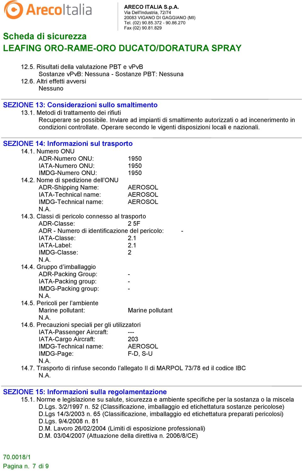 : Informazioni sul trasporto 14.1. Numero ONU ADR-Numero ONU: 1950 IATA-Numero ONU: 1950 IMDG-Numero ONU: 1950 14.2.