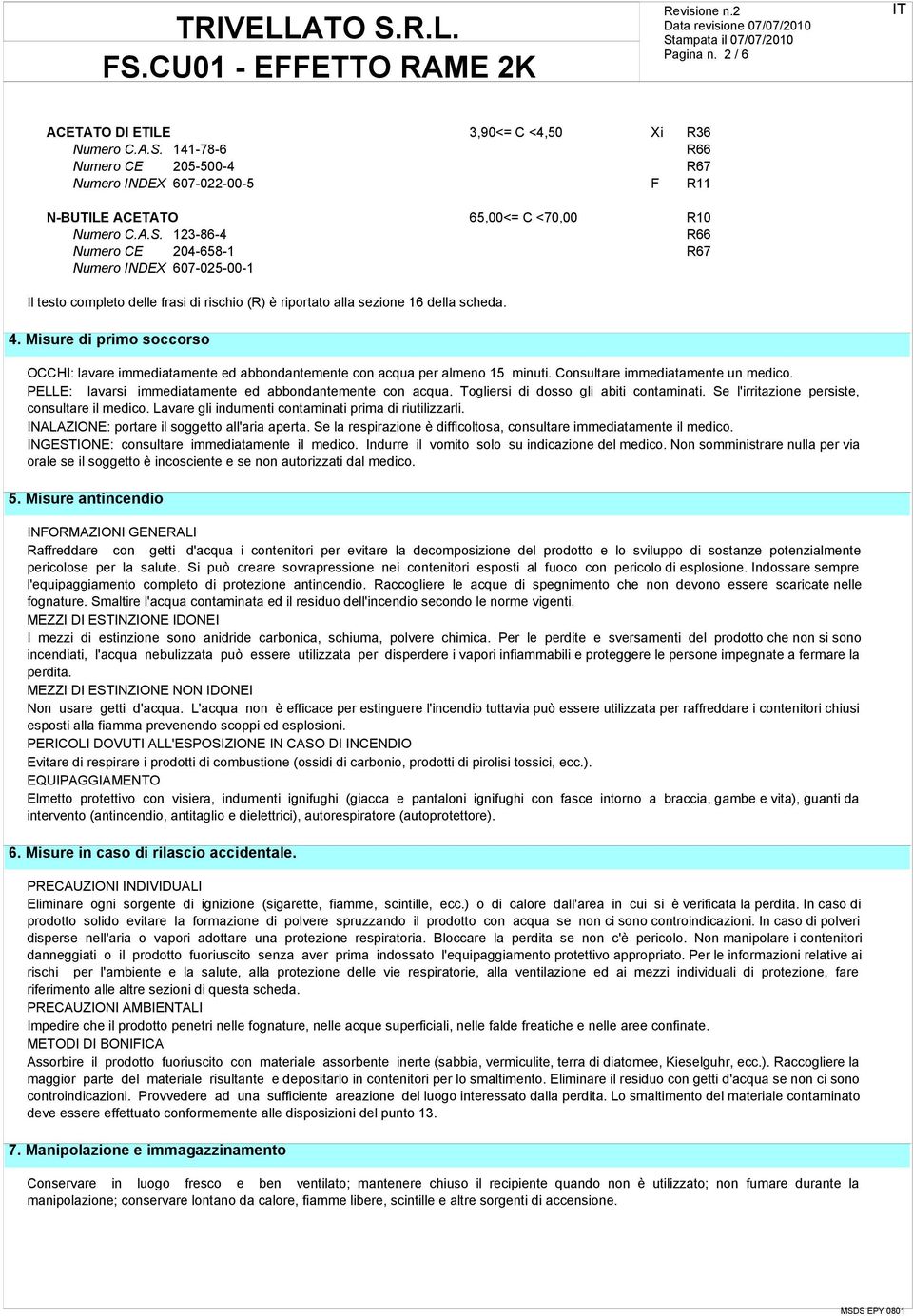 123-86-4 Numero CE 204-658-1 Numero INDEX 607-025-00-1 65,00<= C <70,00 Il testo completo delle frasi di rischio (R) è riportato alla sezione 16 della scheda. 4.