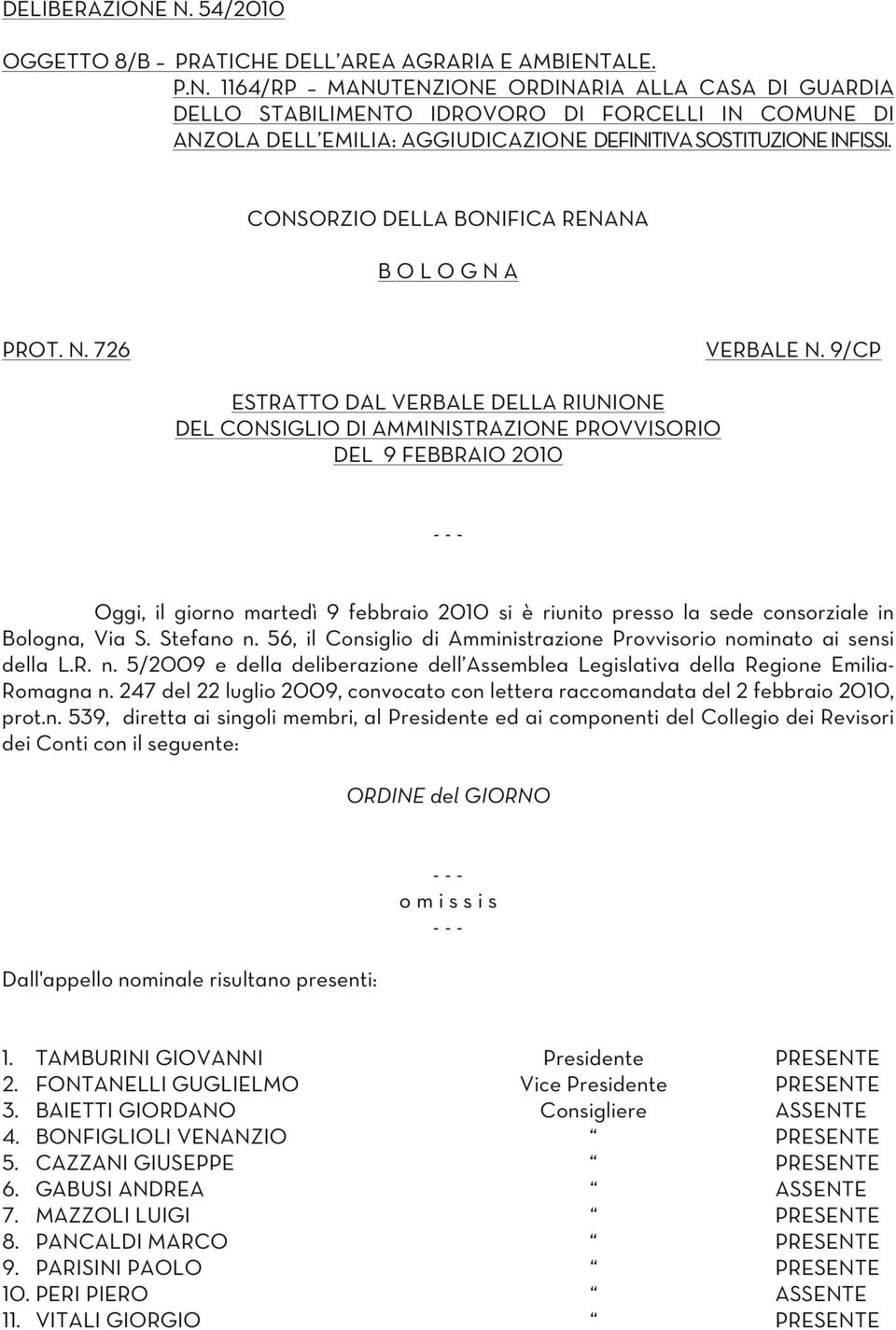 9/CP ESTRATTO DAL VERBALE DELLA RIUNIONE DEL CONSIGLIO DI AMMINISTRAZIONE PROVVISORIO DEL 9 FEBBRAIO 2010 Oggi, il giorno martedì 9 febbraio 2010 si è riunito presso la sede consorziale in Bologna,