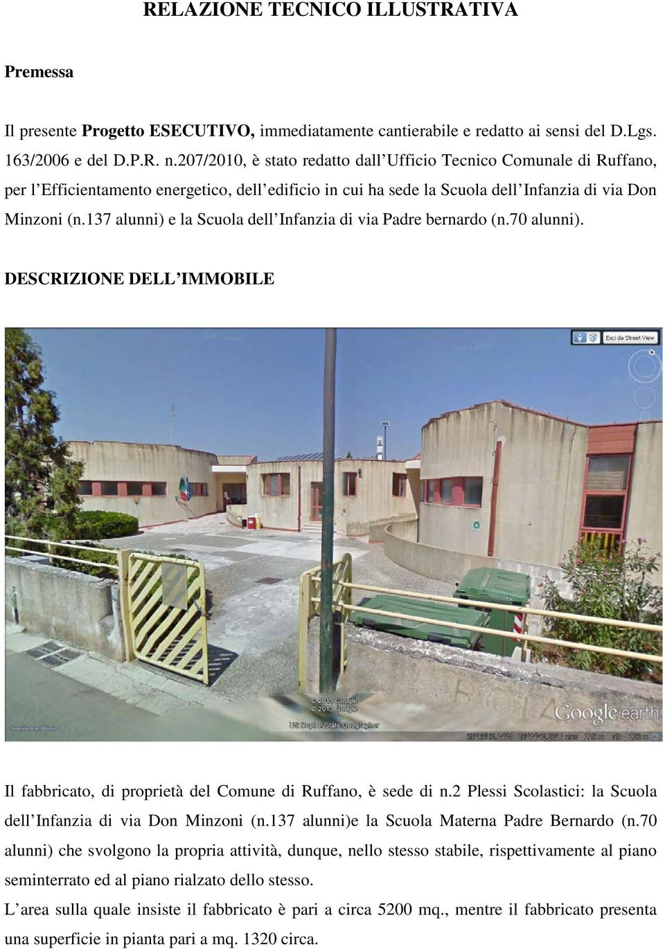 137 alunni) e la Scuola dell Infanzia di via Padre bernardo (n.70 alunni). DESCRIZIONE DELL IMMOBILE Il fabbricato, di proprietà del Comune di Ruffano, è sede di n.