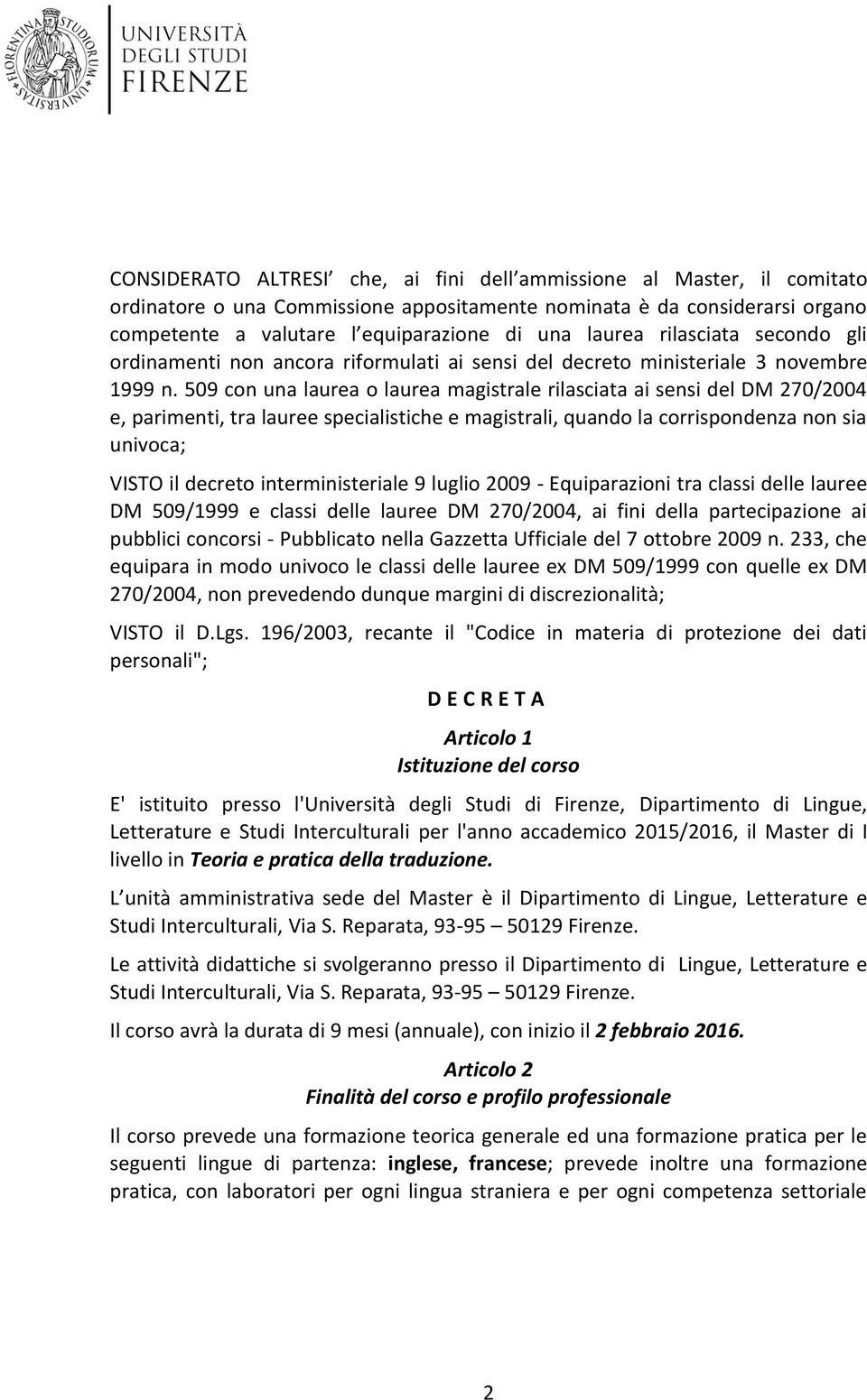 509 cn una laurea laurea magistrale rilasciata ai sensi del DM 270/2004 e, parimenti, tra lauree specialistiche e magistrali, quand la crrispndenza nn sia univca; VISTO il decret interministeriale 9