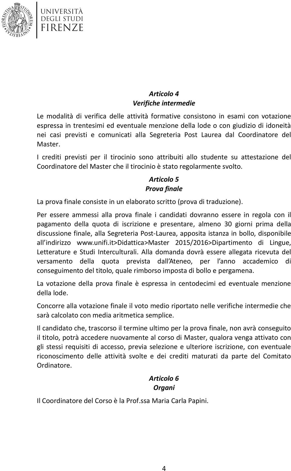 I crediti previsti per il tircini sn attribuiti all studente su attestazine del Crdinatre del Master che il tircini è stat reglarmente svlt.