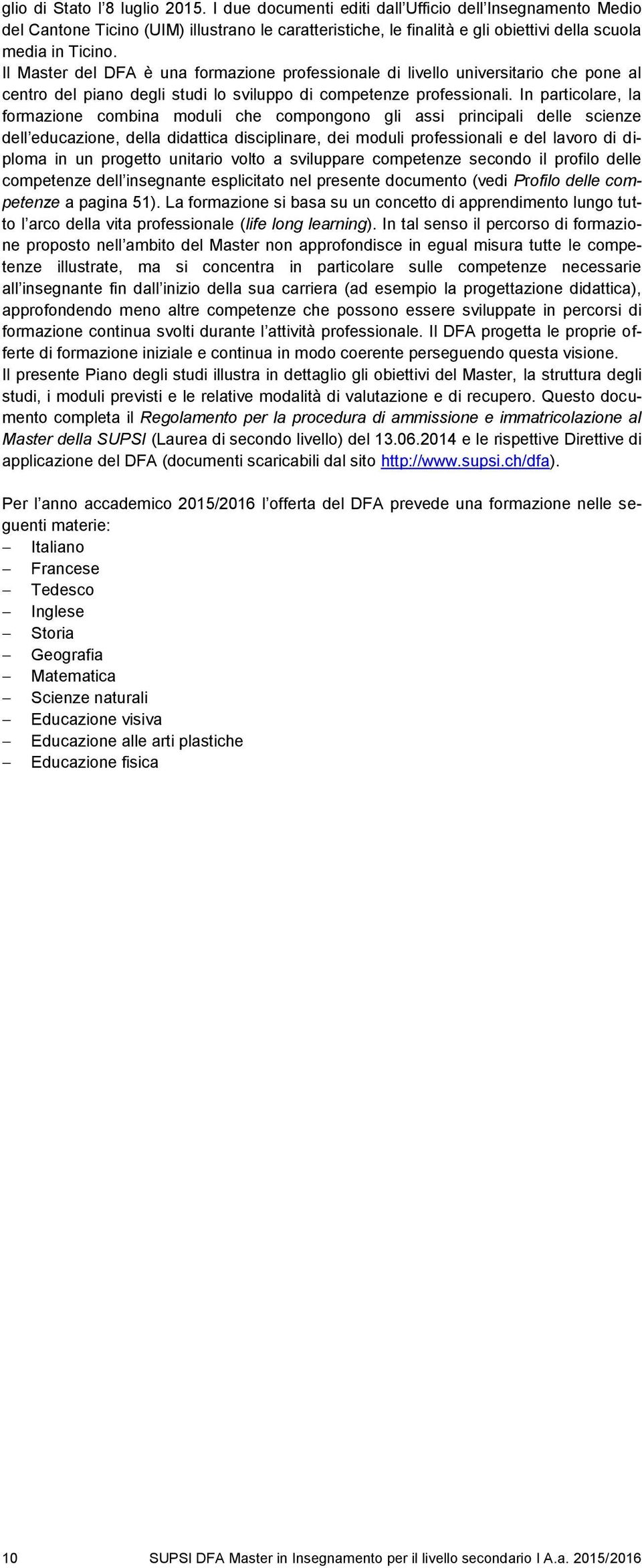 Il Master del DFA è una formazione professionale di livello universitario che pone al centro del piano degli studi lo sviluppo di competenze professionali.