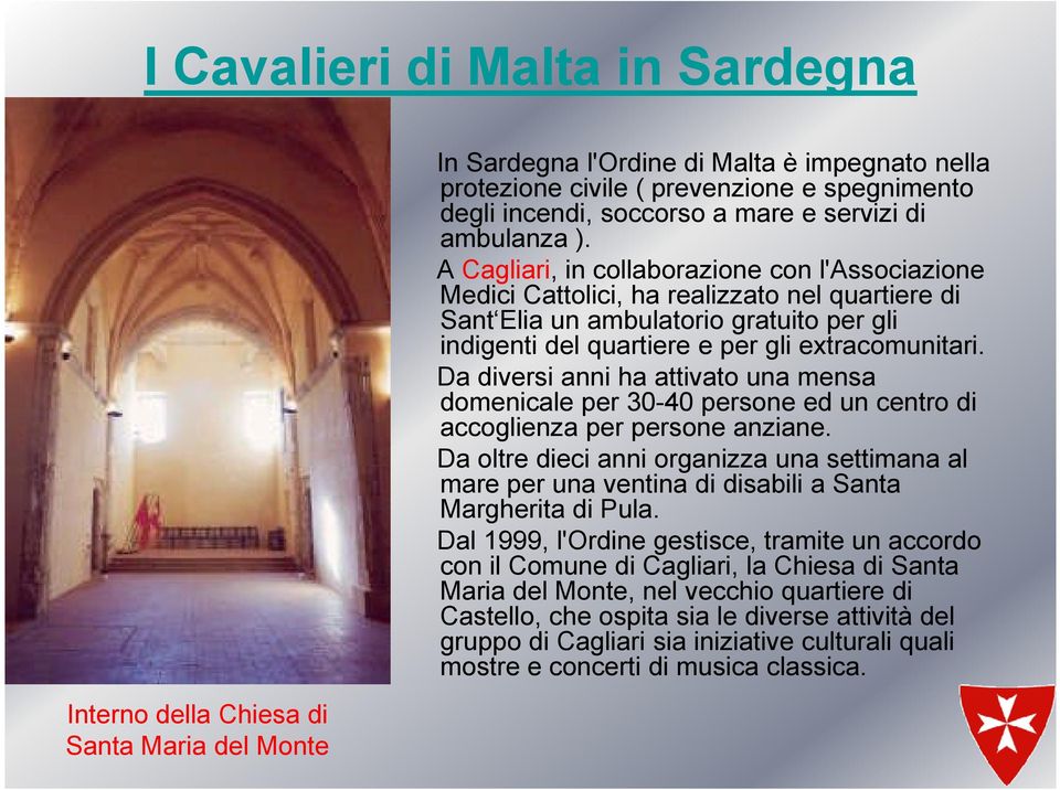 Da diversi anni ha attivato una mensa domenicale per 30-40 persone ed un centro di accoglienza per persone anziane.